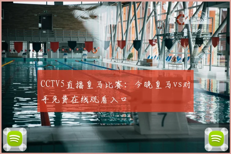 CCTV5直播皇马比赛：今晚皇马vs对手免费在线观看入口