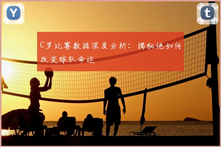 C罗比赛数据深度分析：揭秘他如何改变球队命运